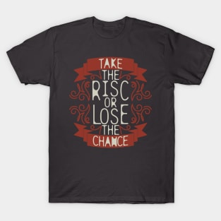 "Take The Risk Or Lose The Chance" T-Shirt